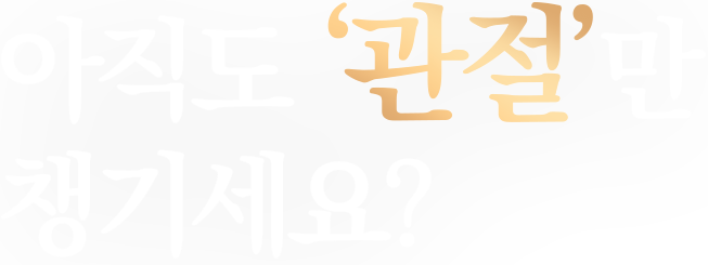 아직도 ‘관절’만챙기세요?